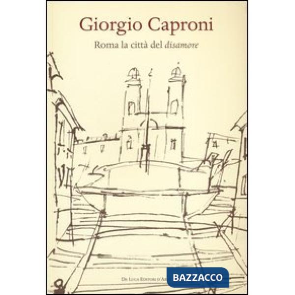 Giorgio Caproni. Roma la città del disamore