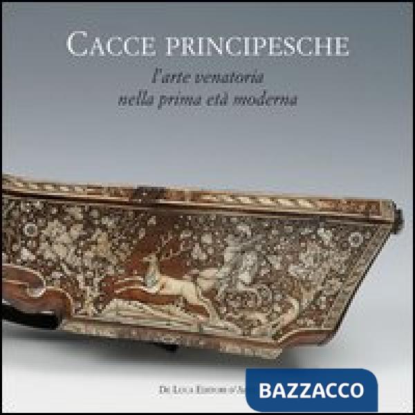 Cacce principesche. L'arte venatoria nella prima età moderna