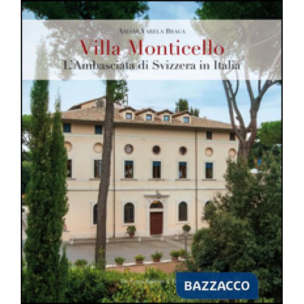Villa Monticello. L'ambasciata di Svizzera in Italia. Ediz. illustrata