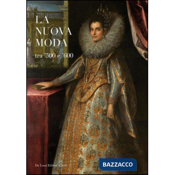 Nuova moda tra '500 e '600. Catalogo della mostra (Tivoli, 8 maggio-19 ottobre 2014). Ediz. illustrata (La)