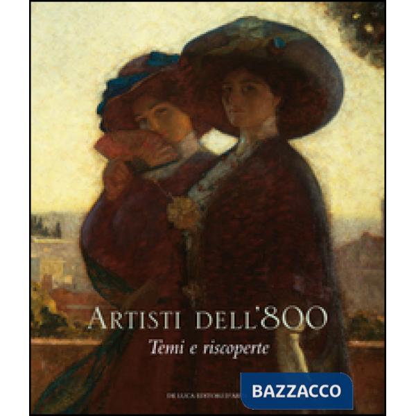 Artisti dell'Ottocento. Temi e riscoperte. Ediz. illustrata