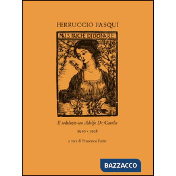 Ferruccio Pasqui. Il sodalizio con Adolfo De Carolis 1910-1928