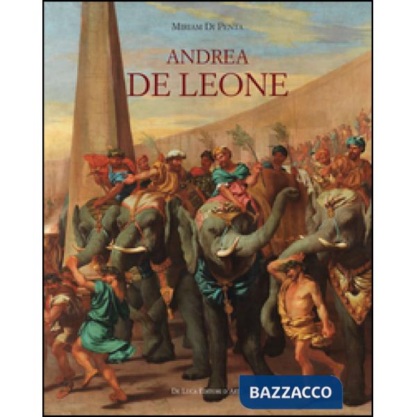 Andrea De Leone (Napoli 1610-1685). Dipinti e Disegni. Ediz. a colori