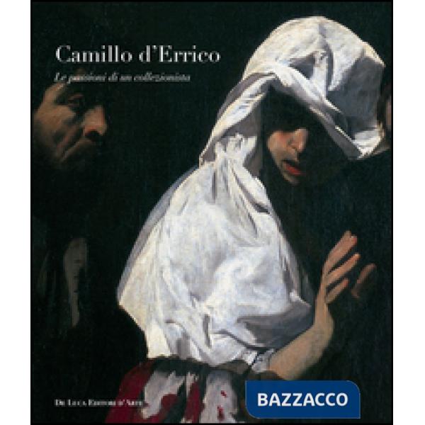 Camillo D'Errico. Le passioni di un collezionista. Ediz. illustrata
