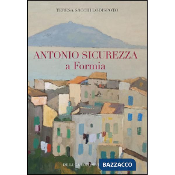 Antonio Sicurezza a Formia. Ediz. illustrata