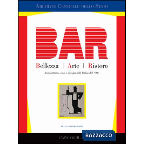 BAR. Bellezza Arte Ristoro. Architettura, cibo e design nell'Italia del '900. Ediz. illustrata