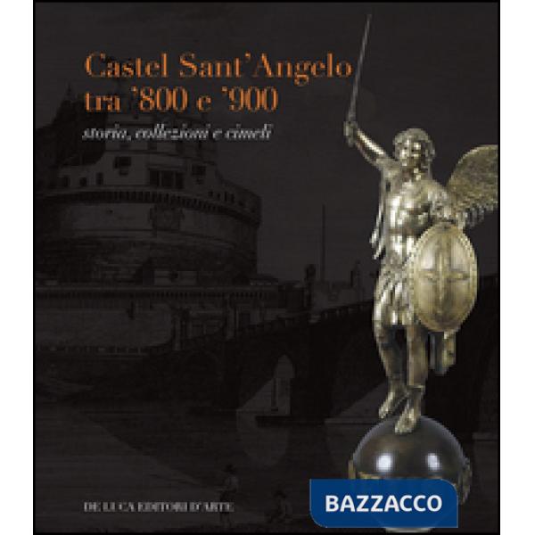 Castel Sant'Angelo tra '800 e '900. Storia, collezioni e cimeli