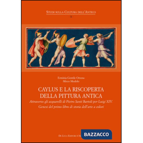Caylus e la riscoperta della pittura antica. Attraverso gli acquarelli di Pietro Santi Bartoli per Luigi XIV. Genesi del primo l