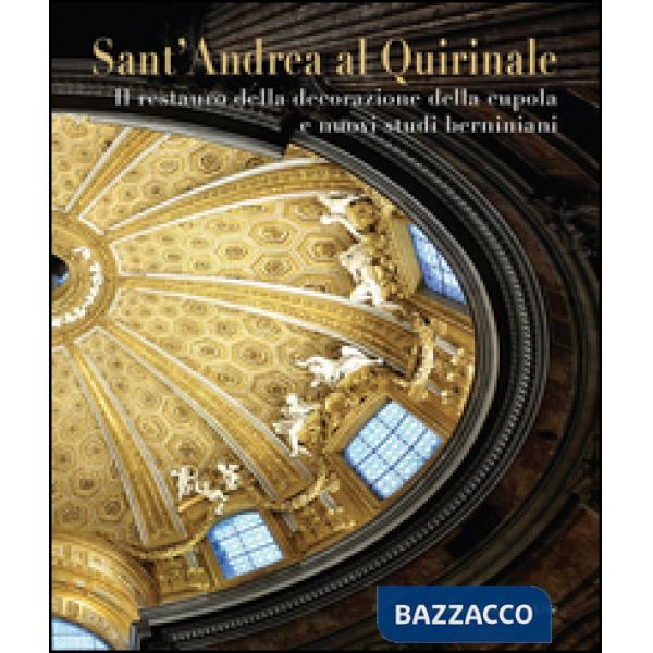 Sant'Andrea al Quirinale. Il restauro della decorazione della cupola e nuovi studi berniniani. Ediz. illustrata