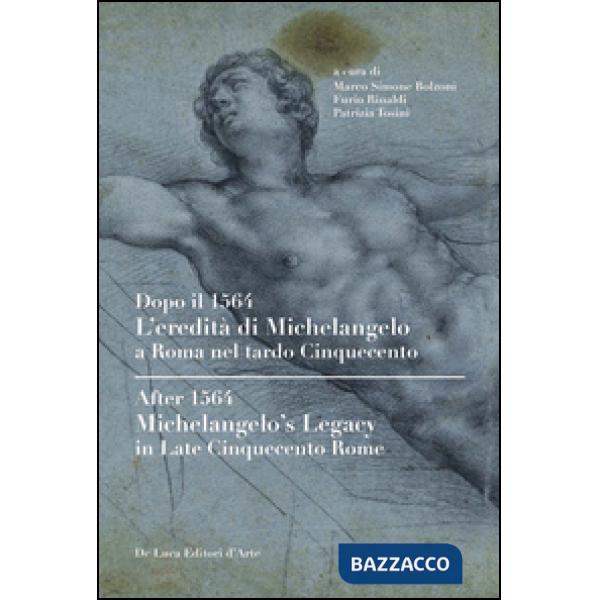 Dopo il 1564. L'eredità di Michelangelo a Roma nel tardo Cinquecento. Ediz. italiana e inglese