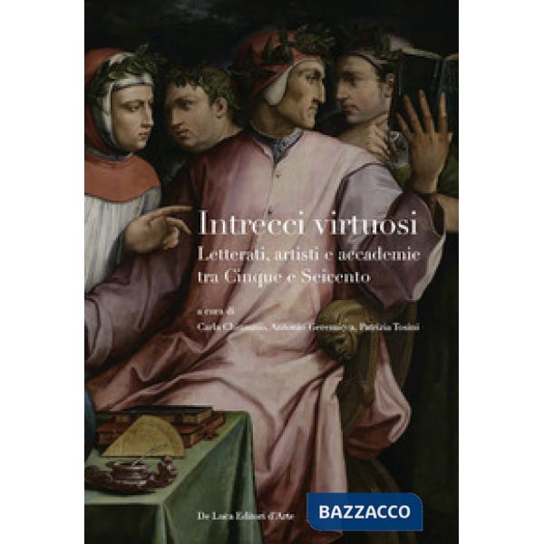 Intrecci virtuosi. Letterati, artisti e accademie tra Cinque e Seicento