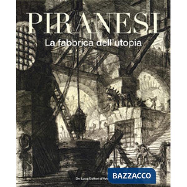 Piranesi. La fabbrica dell'utopia. Ediz. illustrata