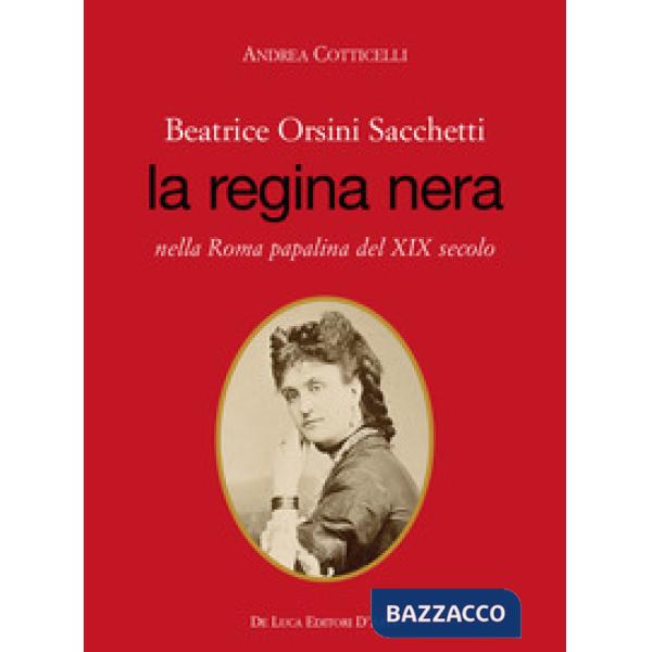 Beatrice Orsini Sacchetti. La regina nera nella Roma papalina del XIX secolo