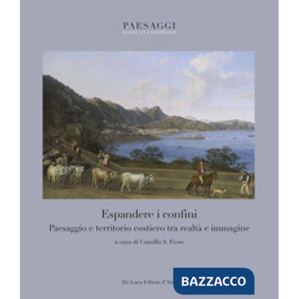 Espandere i confini. Paesaggio e territorio costiero tra realtà e immagine. Ediz. illustrata