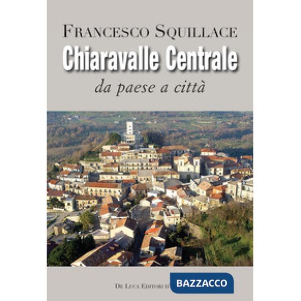 Chiaravalle Centrale. Da paese a città. Ediz. illustrata