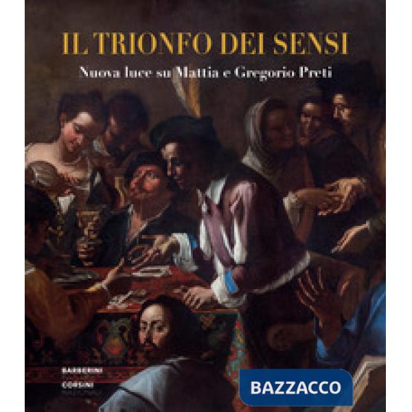 Trionfo dei sensi. Nuova luce su Mattia e Gregorio Preti (Il)