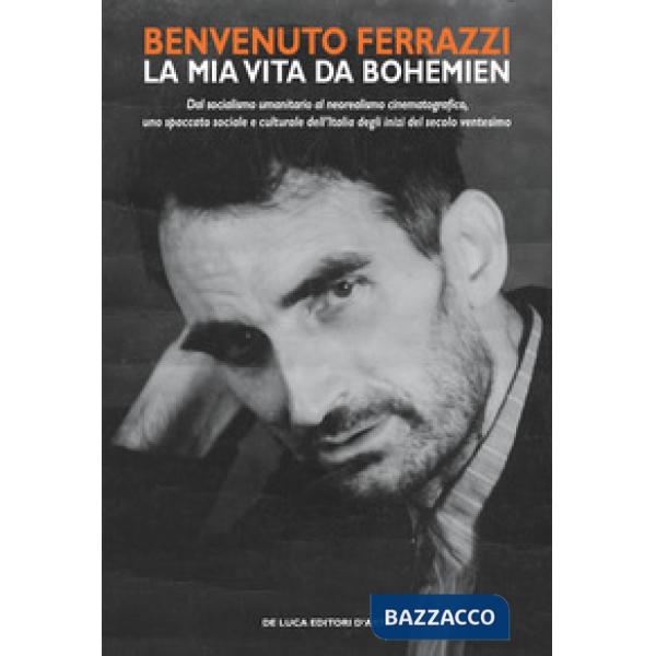 Benvenuto Ferrazzi. La mia vita da bohemien. Dal socialismo umanitario al neorealismo cinematografico, uno spaccato sociale e cu