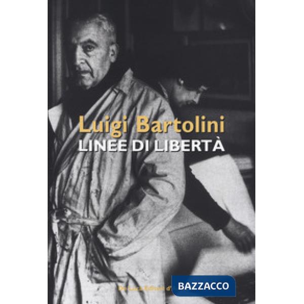 Luigi Bartolini. Linee di libertà. Catalogo della mostra (Roma, 28 marzo-16 aprile 2019). Ediz. illustrata