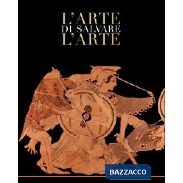 Arte di salvare l'arte. Frammenti di storia d'Italia. Catalogo della mostra (Roma, 5 maggio-14 luglio 2019). Ediz. a colori (L')