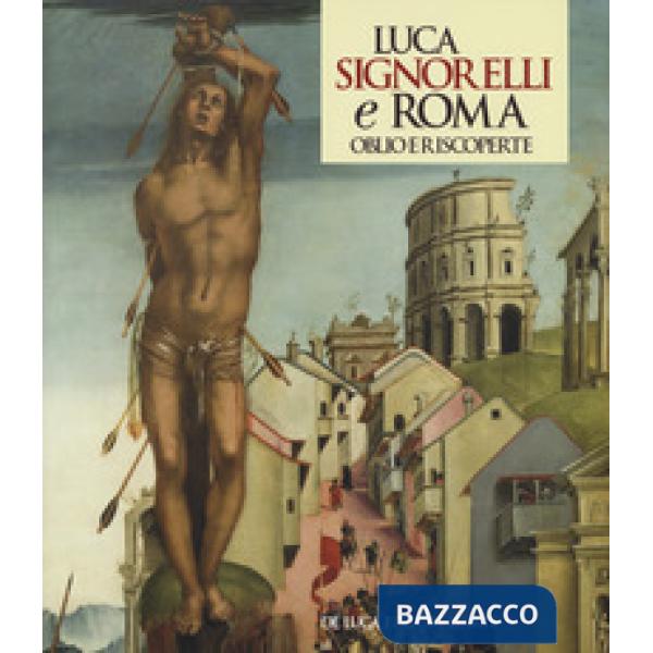 Luca Signorelli e Roma. Oblio e riscoperte. Catalogo della mostra (Roma, 19 luglio-3 novembre 2019). Ediz. a colori