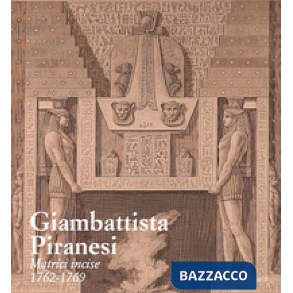 Giambattista Piranesi. Matrici incise 1762-1769. Ediz. a colori