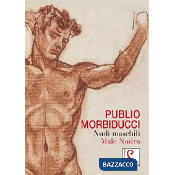 Publio Morbiducci. Nudi maschili. Catalogo della mostra (Roma, 13 dicembre 2019-12 marzo 2020). Ediz. italiana e inglese