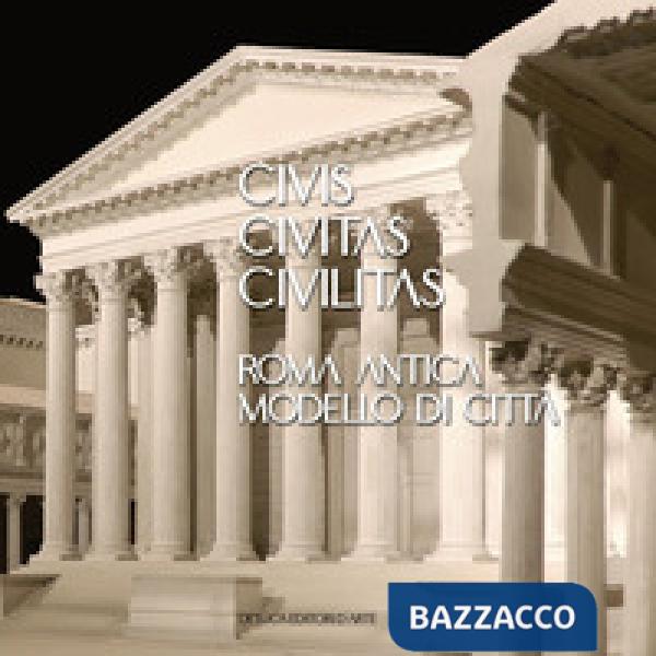 Civis civitas civilitas. Roma antica modello di città. Ediz. italiana e inglese