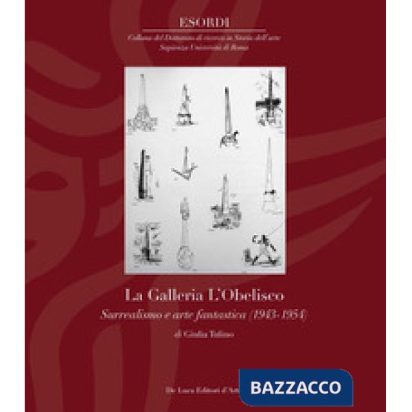 Galleria L'Obelisco. Surrealismo e arte fantastica (1943-1954). Ediz. illustrata (La)