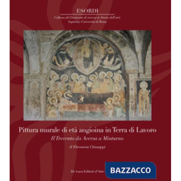 Pittura murale di età angioina in Terra di Lavoro. Il Trecento da Aversa a Minturno. Ediz. a colori