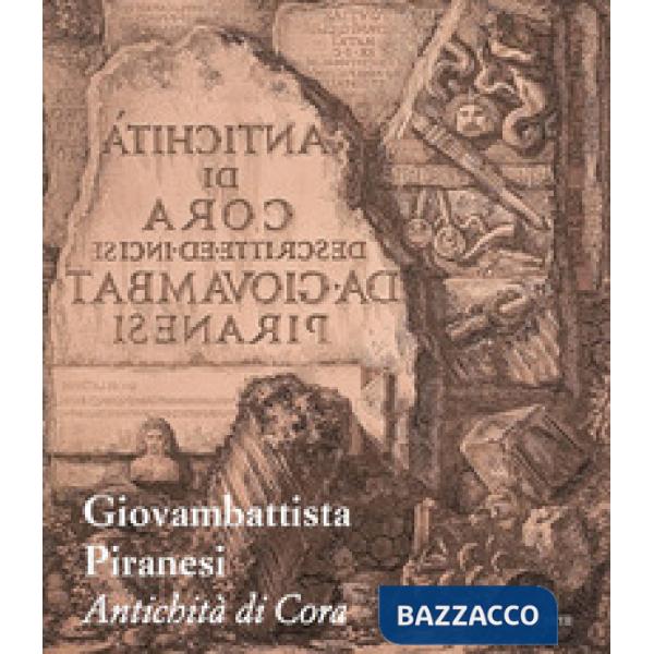 Giovambattista Piranesi. Antichità di Cora. Ediz. illustrata