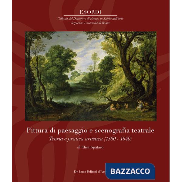 Pittura di paesaggio e scenografia teatrale. Teoria e pratica artistica (1580-1640). Ediz. illustrata