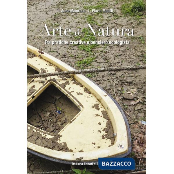 Arte & natura. Tra pratiche creative e pensiero ecologista. Ediz. illustrata