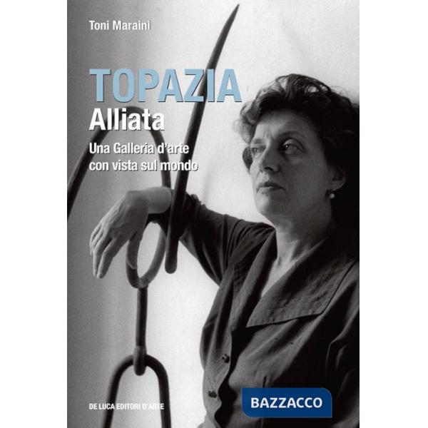 Topazia Alliata. Una galleria d'arte con vista sul mondo. Ediz. illustrata