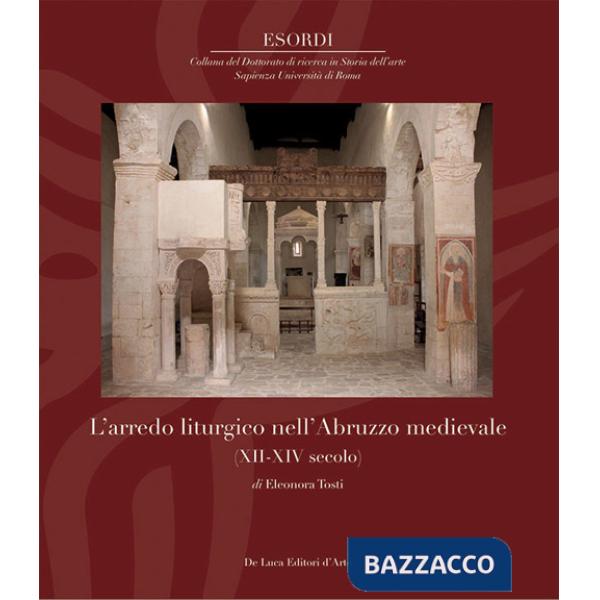 Arredo liturgico nell'Abruzzo medievale (XII - XIV secolo). Ediz. a colori (L')