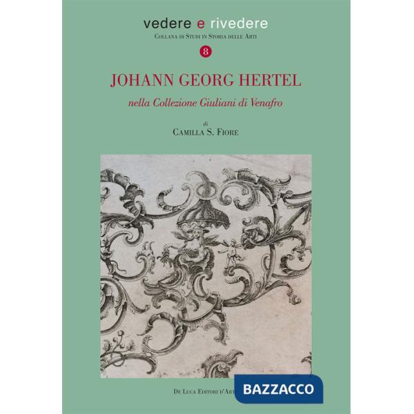 Johann Georg Hertel. Nella Collezione Giuliani di Venafro. Ediz. illustrata