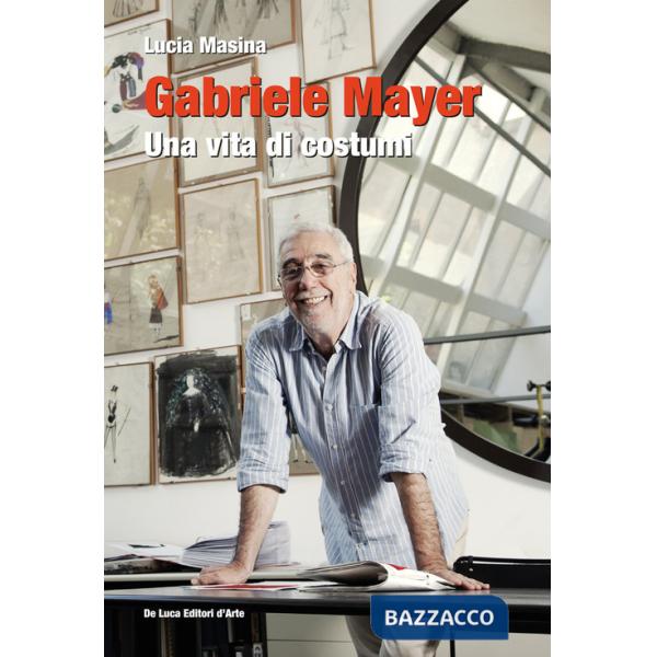 Gabriele Mayer. Una vita di costumi. Ediz. illustrata