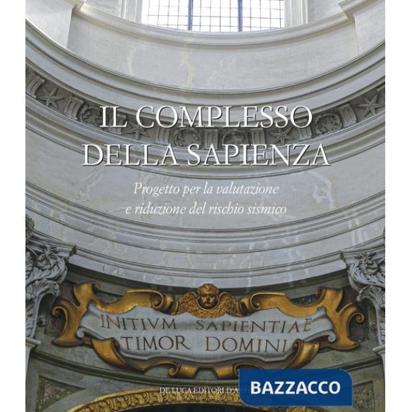 Complesso della Sapienza. Progetto per la valutazione e riduzione del rischio sismico. Ediz. illustrata (Il)