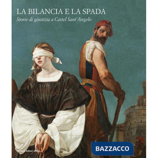 Bilancia e la spada. Storie di giustizia a Castel Sant'Angelo. Ediz. a colori (La)