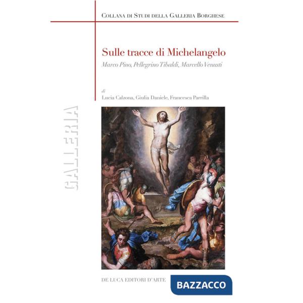 Sulle tracce di Michelangelo. Marco Pino, Pellegrino Tibaldi, Marcello Venusti. Ediz. a colori