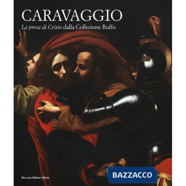 Caravaggio. «La presa di Cristo» dalla collezione Ruffo. Ediz. illustrata