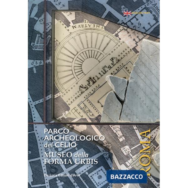 Parco archeologico del Celio. Museo della forma Urbis. Ediz. illustrata