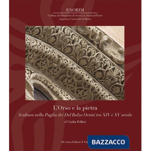 Orso e la pietra. Scultura nella Puglia dei Del Balzo Orsini tra XIV e XV secolo (L')