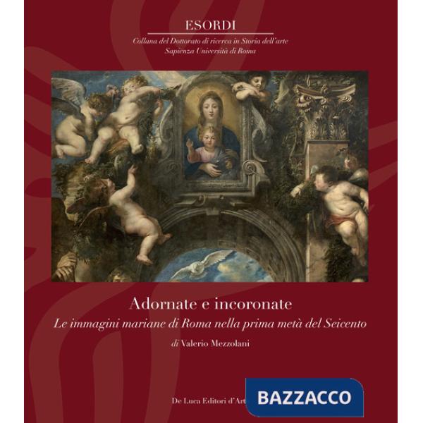 Adornate e incoronate. Le immagini mariane di Roma nella prima metà del Seicento