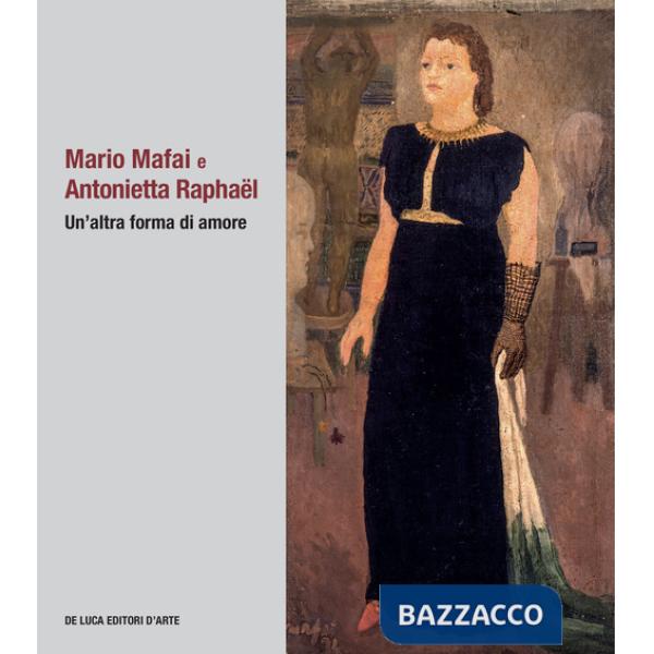 Mario Mafai e Antonietta Raphaël. Un'altra forma di amore. Ediz. illustrata