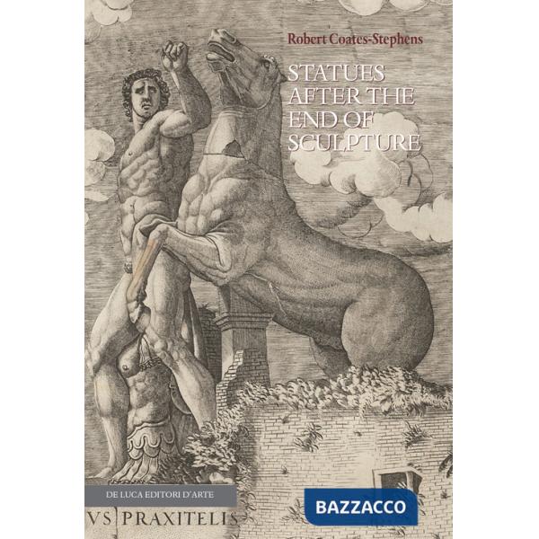 Statues after the end of sculpture. Ediz. illustrata