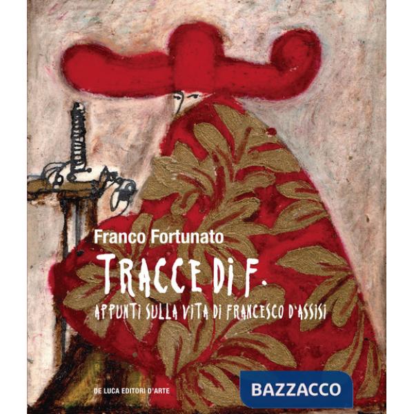 Tracce di F. Appunti sulla vita di Francesco d'Assisi. Ediz. a colori