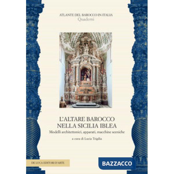 Altare barocco nella Sicilia iblea. Modelli architettonici, apparati, macchine sceniche (L')