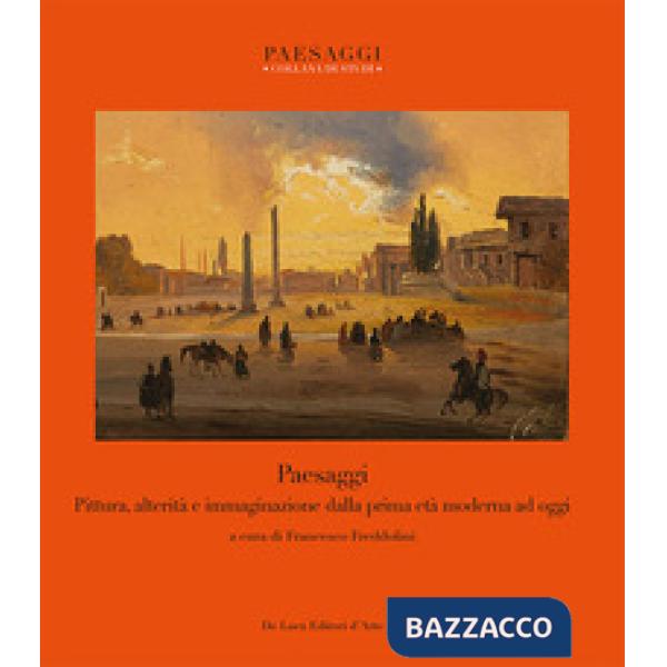 Paesaggi. Pittura, alterità e immaginazione dalla prima età moderna ad oggi