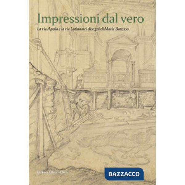 Impressioni dal vero. La via Appia e la via Latina nei disegni di Maria Barosso. Ediz. a colori