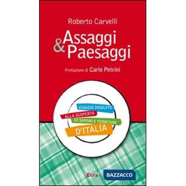 Assaggi & Paesaggi. Viaggio insolito alla scoperta di sapori e territori d'Itali